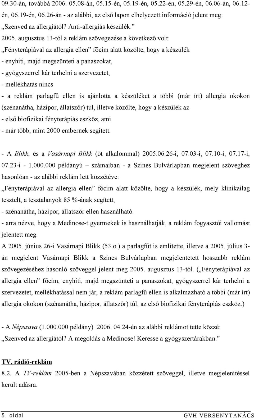 augusztus 13-tól a reklám szövegezése a következő volt: Fényterápiával az allergia ellen főcím alatt közölte, hogy a készülék - enyhíti, majd megszünteti a panaszokat, - gyógyszerrel kár terhelni a