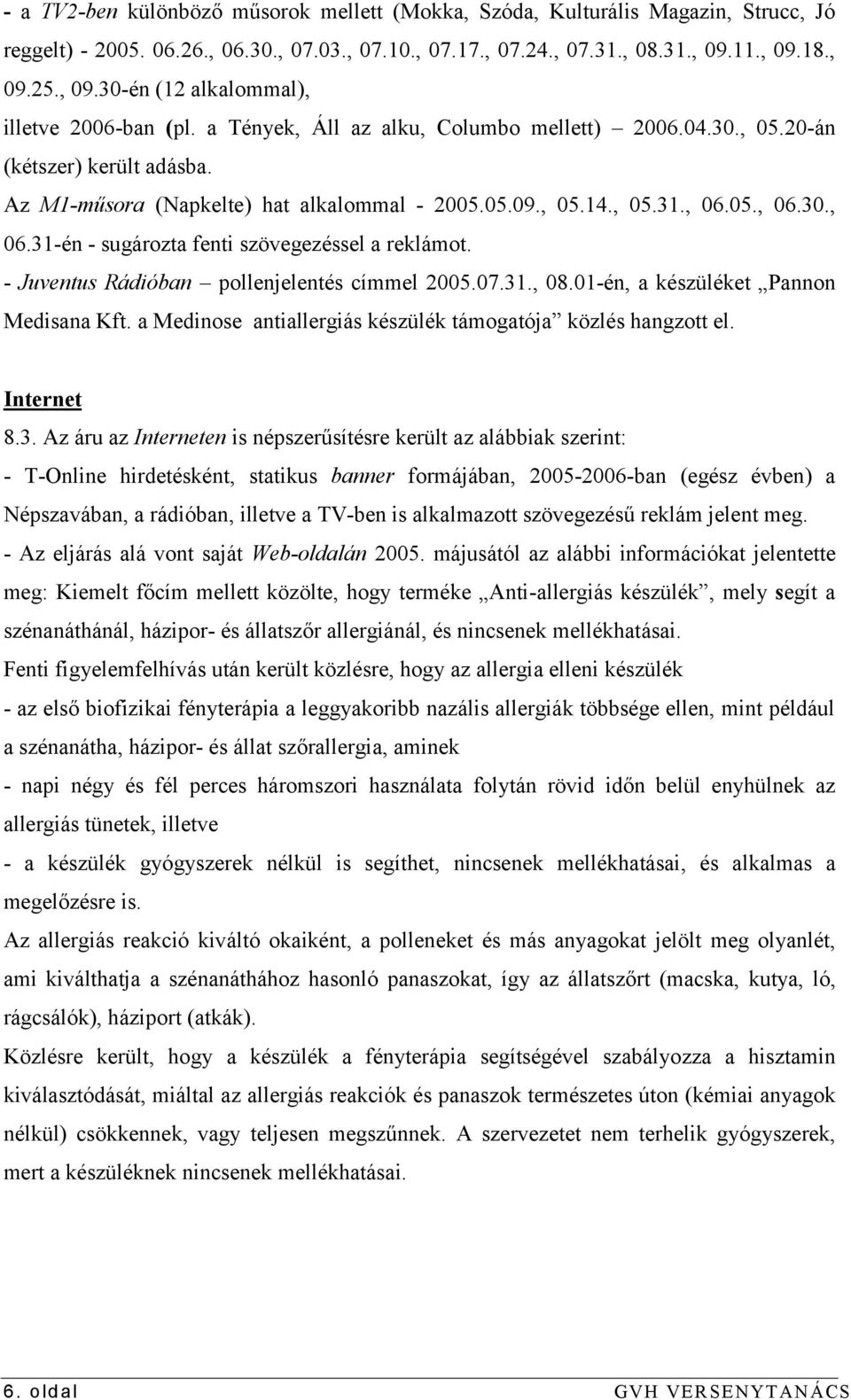 Az M1-műsora (Napkelte) hat alkalommal - 2005.05.09., 05.14., 05.31., 06.05., 06.30., 06.31-én - sugározta fenti szövegezéssel a reklámot. - Juventus Rádióban pollenjelentés címmel 2005.07.31., 08.