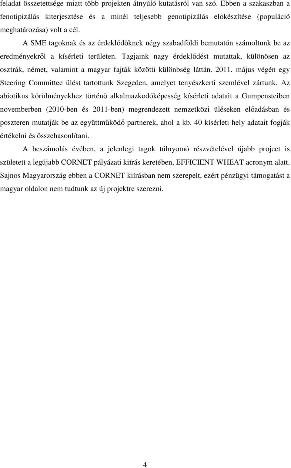 A SME tagoknak és az érdeklődőknek négy szabadföldi bemutatón számoltunk be az eredményekről a kísérleti területen.