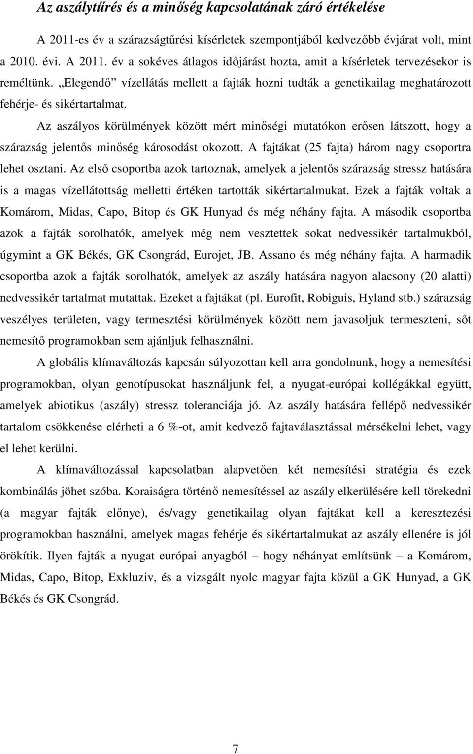 Az aszályos körülmények között mért minőségi mutatókon erősen látszott, hogy a szárazság jelentős minőség károsodást okozott. A fajtákat (25 fajta) három nagy csoportra lehet osztani.