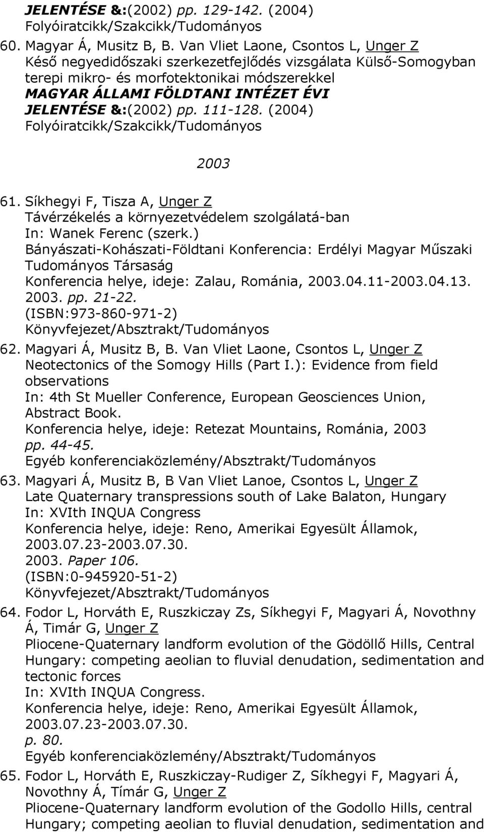&:(2002) pp. 111-128. (2004) 2003 61. Síkhegyi F, Tisza A, Unger Z Távérzékelés a környezetvédelem szolgálatá-ban In: Wanek Ferenc (szerk.
