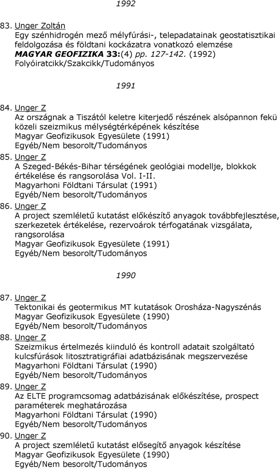 Unger Z A Szeged-Békés-Bihar térségének geológiai modellje, blokkok értékelése és rangsorolása Vol. I-II. Magyarhoni Földtani Társulat (1991) 86.