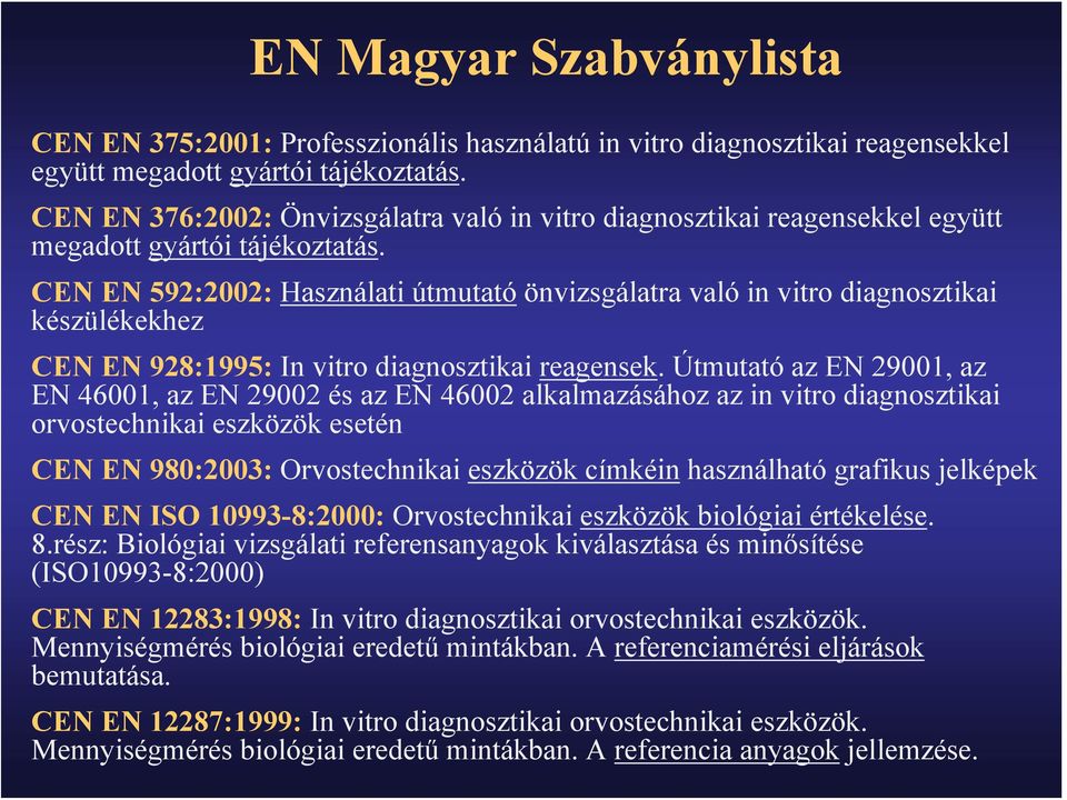 CEN EN 592:2002: Használati útmutató önvizsgálatra való in vitro diagnosztikai készülékekhez CEN EN 928:1995: In vitro diagnosztikai reagensek.