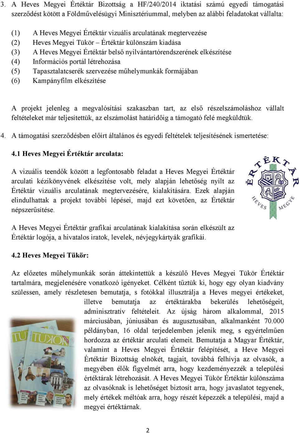 (5) Tapasztalatcserék szervezése műhelymunkák formájában (6) Kampányfilm elkészítése A projekt jelenleg a megvalósítási szakaszban tart, az első részelszámoláshoz vállalt feltételeket már