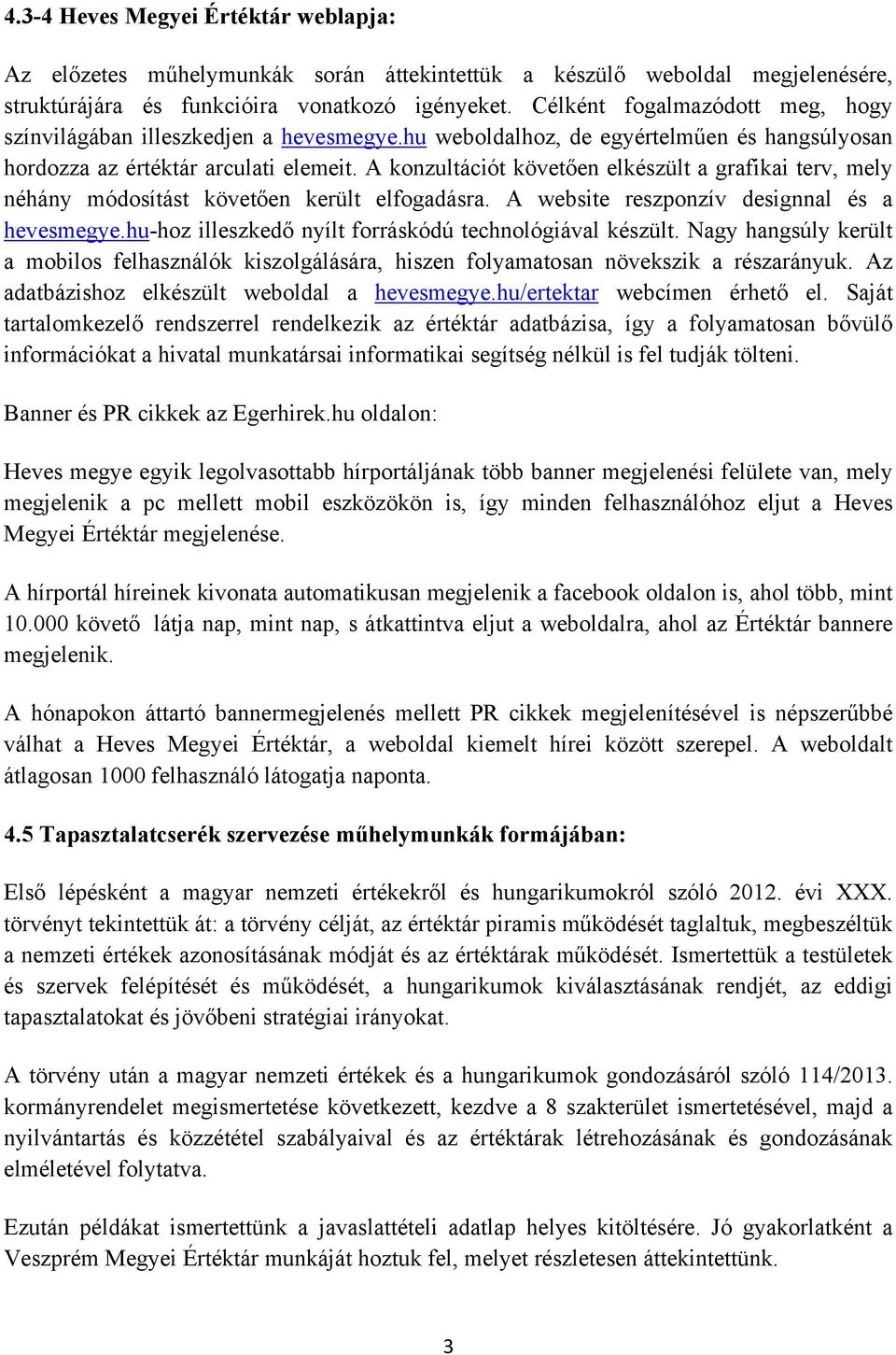 A konzultációt követően elkészült a grafikai terv, mely néhány módosítást követően került elfogadásra. A website reszponzív designnal és a hevesmegye.