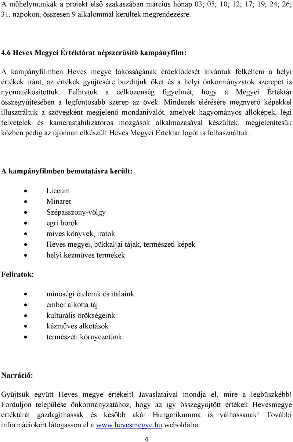 önkormányzatok szerepét is nyomatékosítottuk. Felhívtuk a célközönség figyelmét, hogy a Megyei Értéktár összegyűjtésében a legfontosabb szerep az övék.