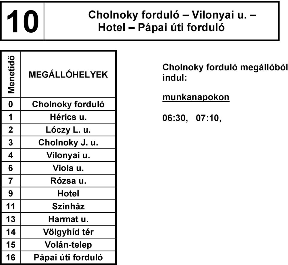 u. 4 Vilonyai u. 6 Viola u. 7 Rózsa u. 9 Hotel 11 Színház 13 Harmat u.