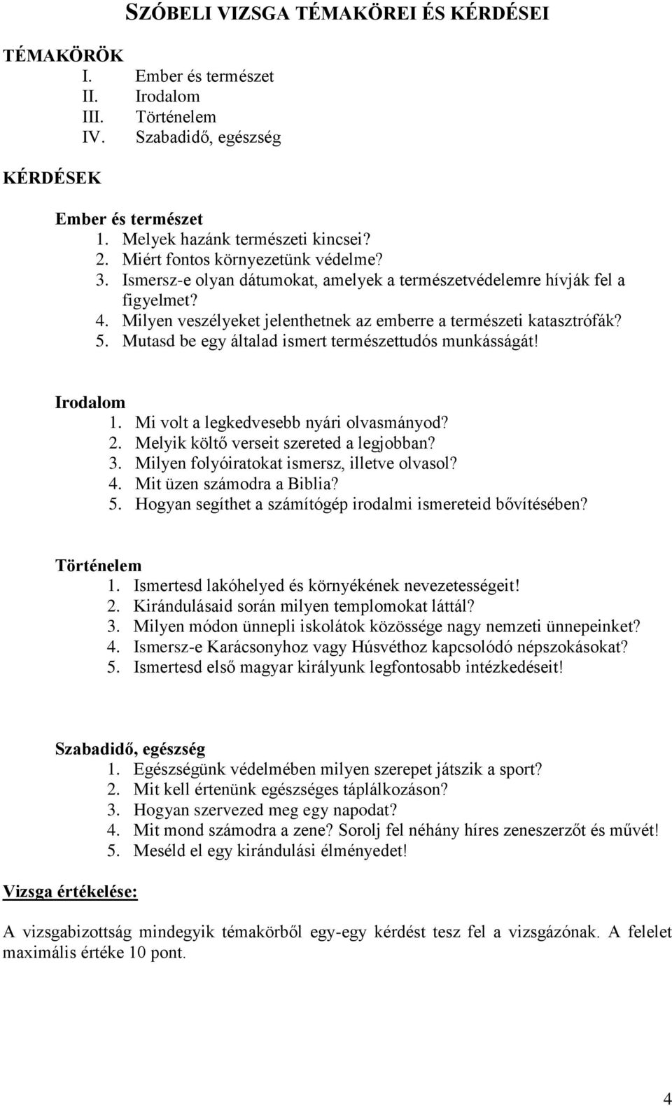 Mutasd be egy általad ismert természettudós munkásságát! Irodalom 1. Mi volt a legkedvesebb nyári olvasmányod? 2. Melyik költő verseit szereted a legjobban? 3.