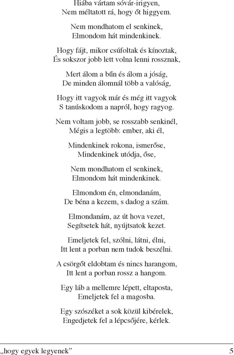 tanúskodom a napról, hogy ragyog. Nem voltam jobb, se rosszabb senkinél, Mégis a legtöbb: ember, aki él, Mindenkinek rokona, ismerőse, Mindenkinek utódja, őse, Elmondom hát mindenkinek.