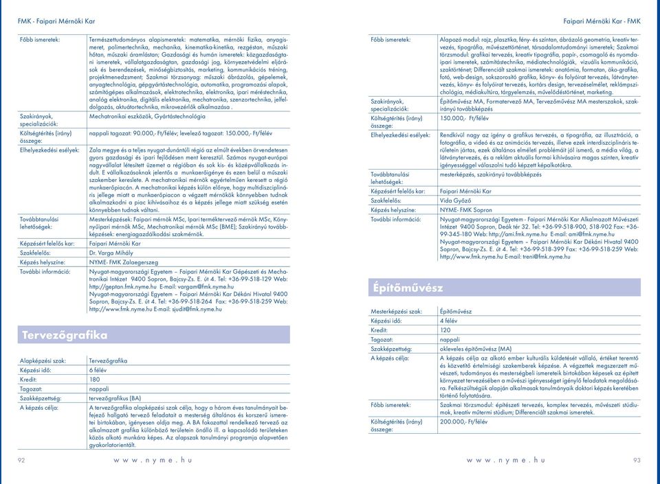 projektmenedzsment; Szakmai törzsanyag: műszaki ábrázolás, gépelemek, anyagtechnológia, gépgyártástechnológia, automatika, programozási alapok, számítógépes alkalmazások, elektrotechnika,