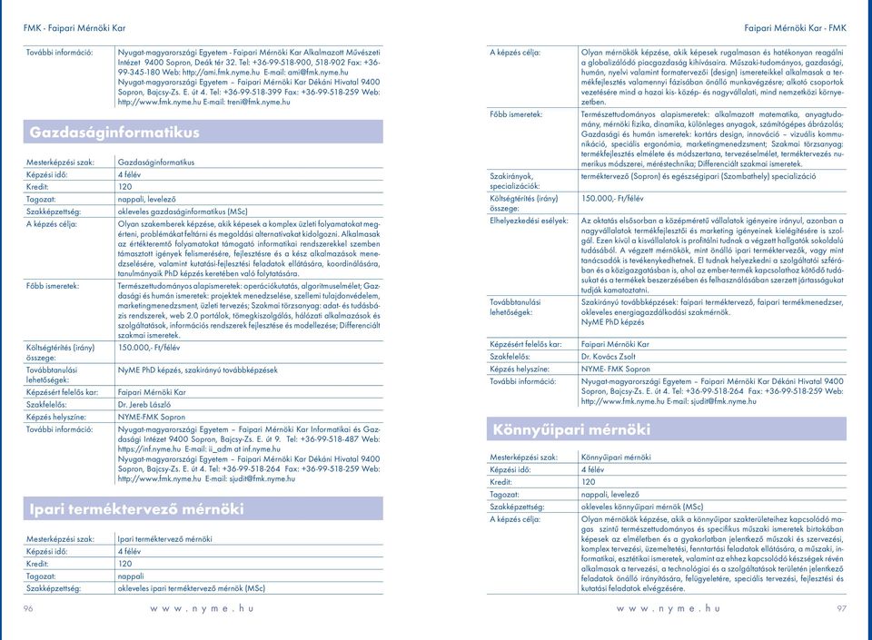 Alkalmasak az értékteremtő folyamatokat támogató informatikai rendszerekkel szemben támasztott igények felismerésére, fejlesztésre és a kész alkalmazások menedzselésére, valamint kutatási-fejlesztési