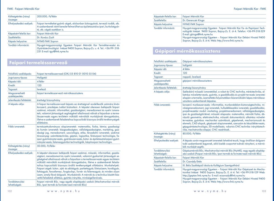 Gerencsér Kinga Nyugat-magyarországi Egyetem Fa- és Papíripari Technológiák Intézet 9400 Sopron, Bajcsy-Zs. E. út 4. Telefon: +36-99-518-329 E-mail: gkinga@fmk.nyme.