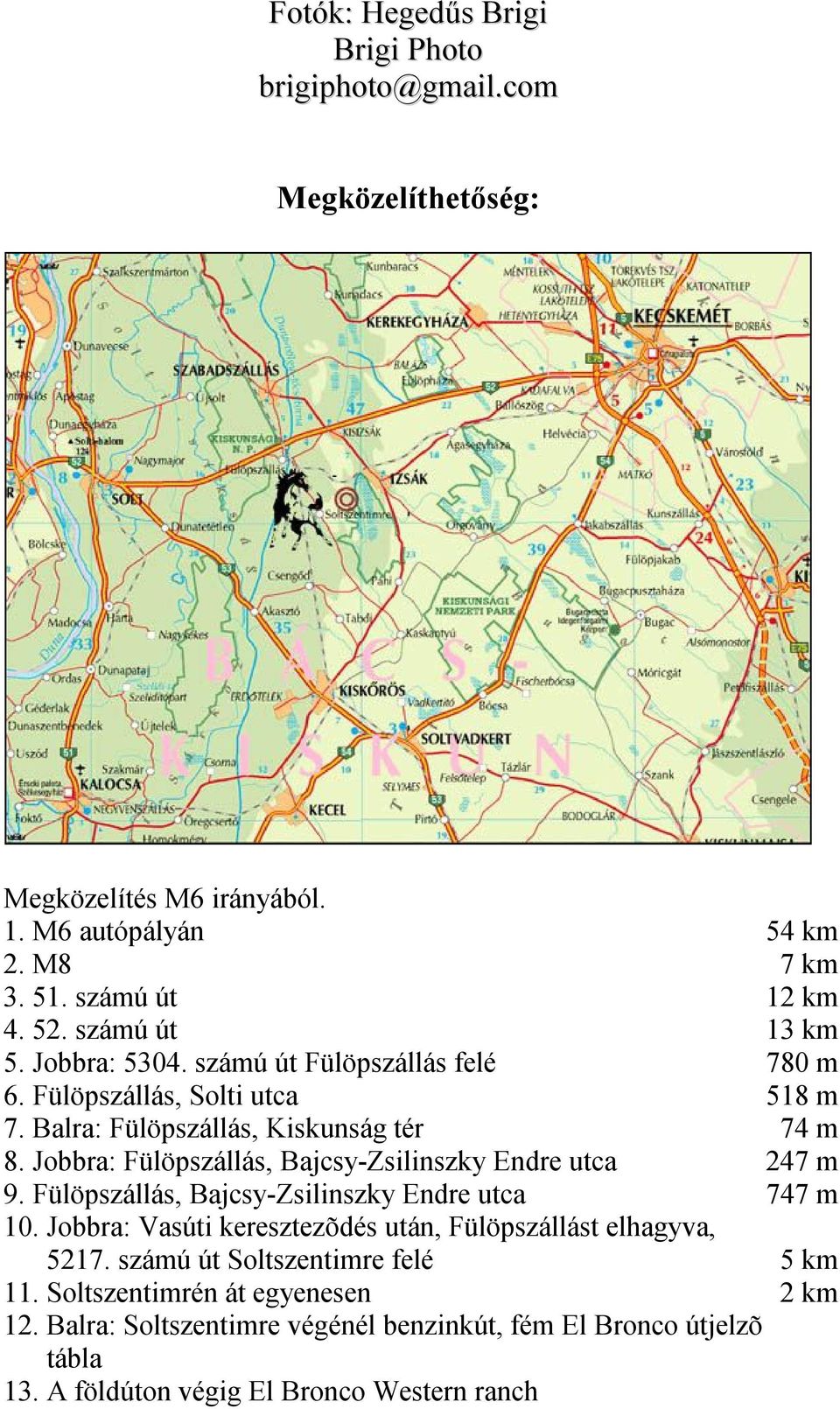 Jobbra: Fülöpszállás, Bajcsy-Zsilinszky Endre utca 247 m 9. Fülöpszállás, Bajcsy-Zsilinszky Endre utca 747 m 10.