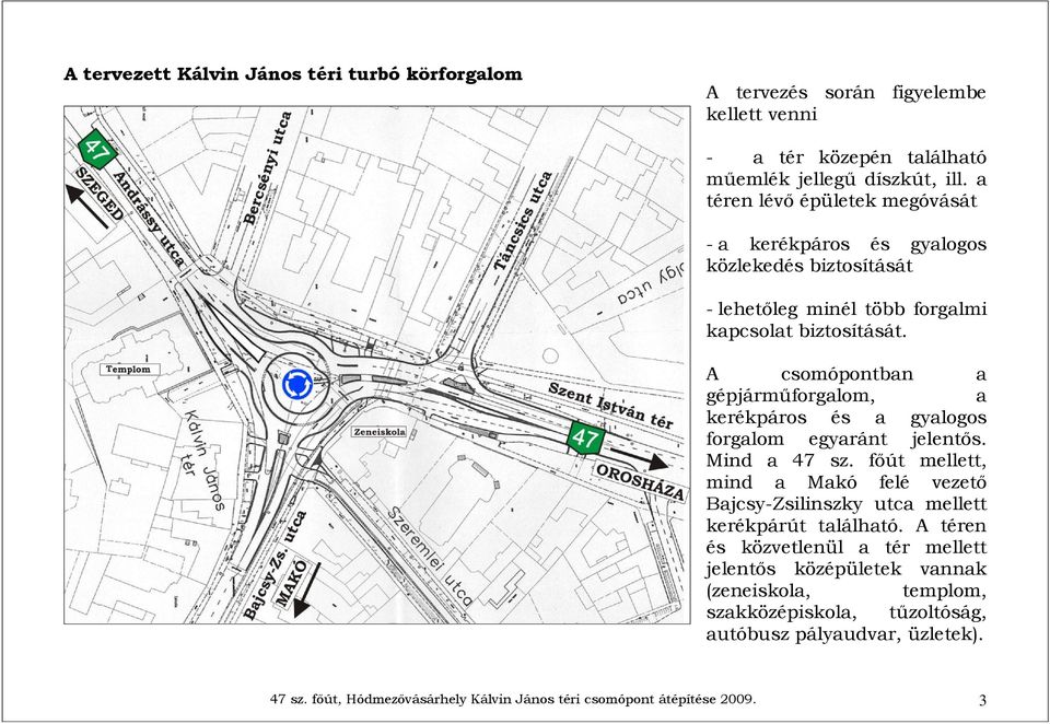 A csomópontban a gépjárműforgalom, a kerékpáros és a gyalogos forgalom egyaránt jelentős. Mind a 47 sz.