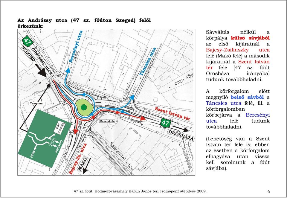 kijáratnál a Szent István tér felé (47 sz. főút Orosháza irányába) tudunk továbbhaladni.