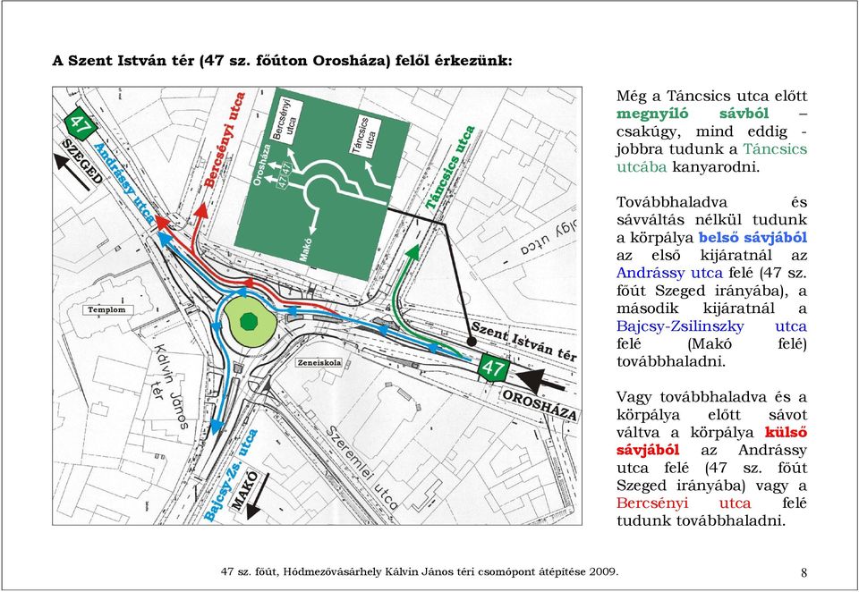 Továbbhaladva és sávváltás nélkül tudunk a körpálya belső sávjából az első kijáratnál az Andrássy utca felé (47 sz.