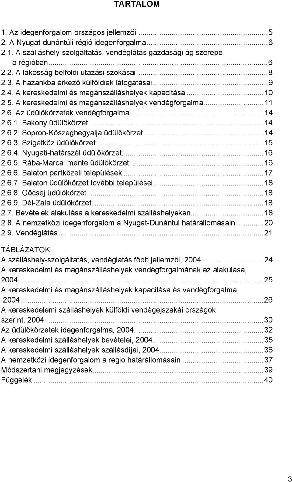 Az üdülőkörzetek vendégforgalma...14 2.6.1. Bakony üdülőkörzet...14 2.6.2. Sopron-Kőszeghegyalja üdülőkörzet...14 2.6.3. Szigetköz üdülőkörzet...15 2.6.4. Nyugati-határszél üdülőkörzet....16 2.6.5. Rába-Marcal mente üdülőkörzet.