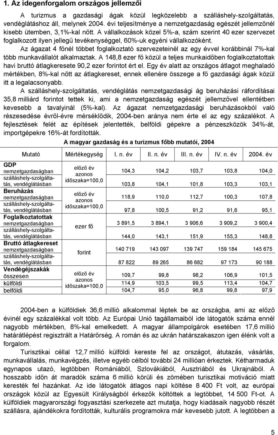 A vállalkozások közel 5%-a, szám szerint 40 ezer szervezet foglalkozott ilyen jellegű tevékenységgel, 60%-uk egyéni vállalkozóként.