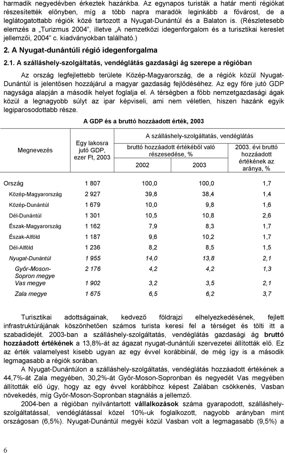 (Részletesebb elemzés a Turizmus 2004, illetve A nemzetközi idegenforgalom és a turisztikai kereslet jellemzői, 2004 c. kiadványokban található.) 2. A Nyugat-dunántúli régió idegenforgalma 2.1.
