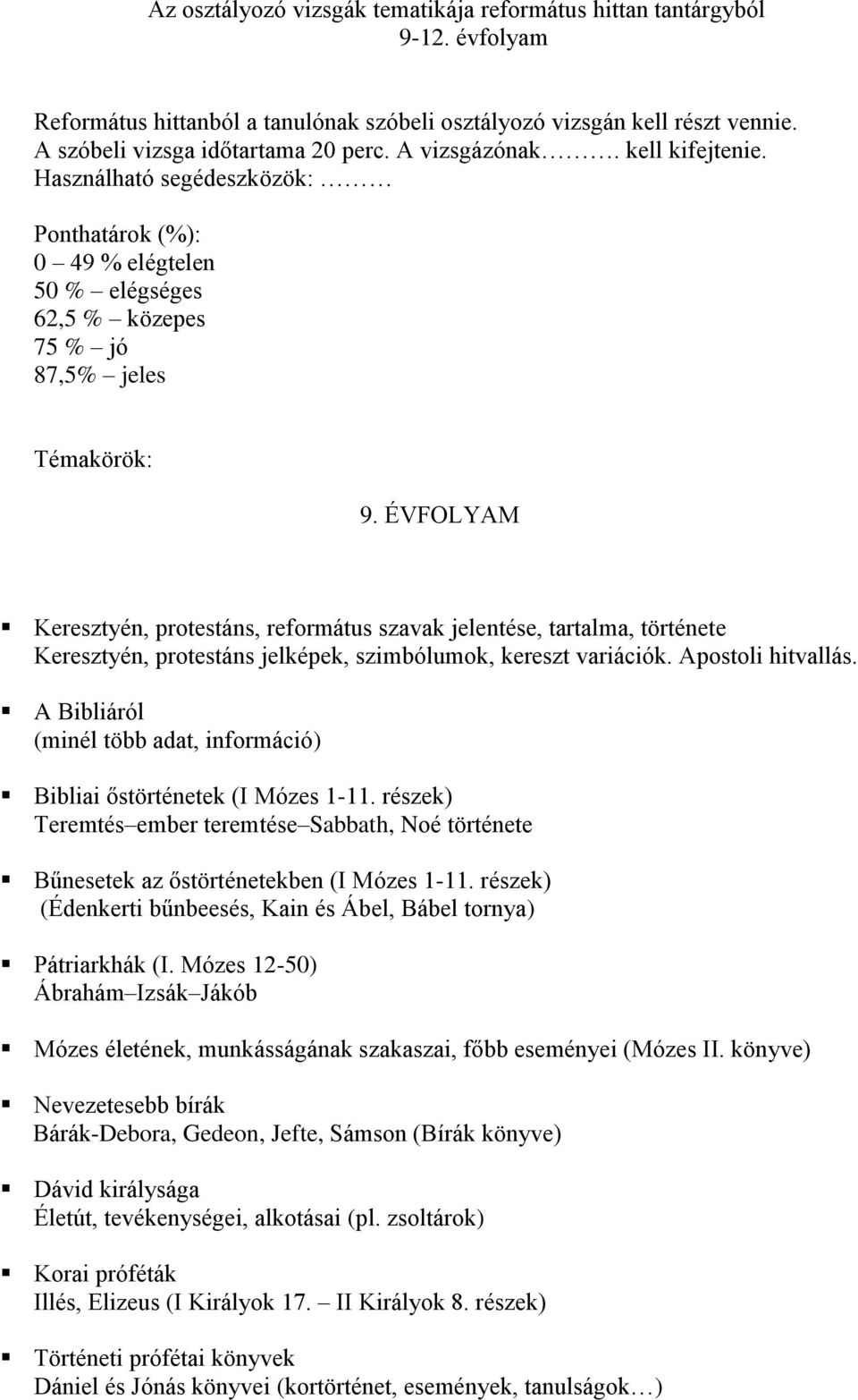 ÉVFOLYAM Keresztyén, protestáns, református szavak jelentése, tartalma, története Keresztyén, protestáns jelképek, szimbólumok, kereszt variációk. Apostoli hitvallás.