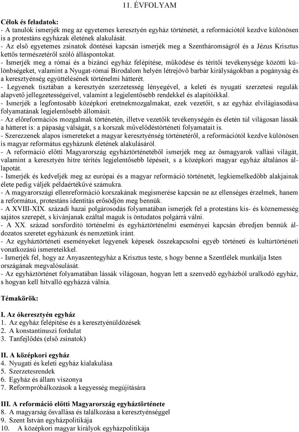 - Ismerjék meg a római és a bizánci egyház felépítése, működése és térítői tevékenysége közötti különbségeket, valamint a Nyugat-római Birodalom helyén létrejövő barbár királyságokban a pogányság és