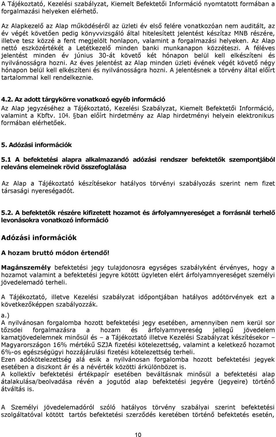 fent megjelölt honlapon, valamint a forgalmazási helyeken. Az Alap nettó eszközértékét a Letétkezelő minden banki munkanapon közzéteszi.