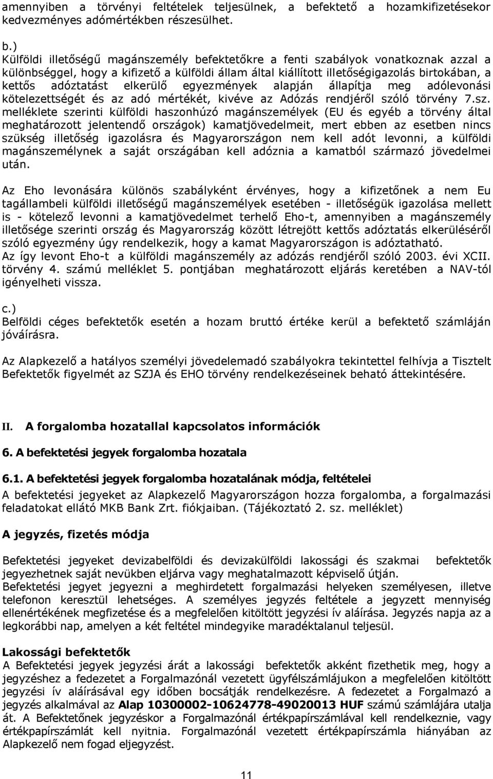 ) Külföldi illetőségű magánszemély befektetőkre a fenti szabályok vonatkoznak azzal a különbséggel, hogy a kifizető a külföldi állam által kiállított illetőségigazolás birtokában, a kettős adóztatást