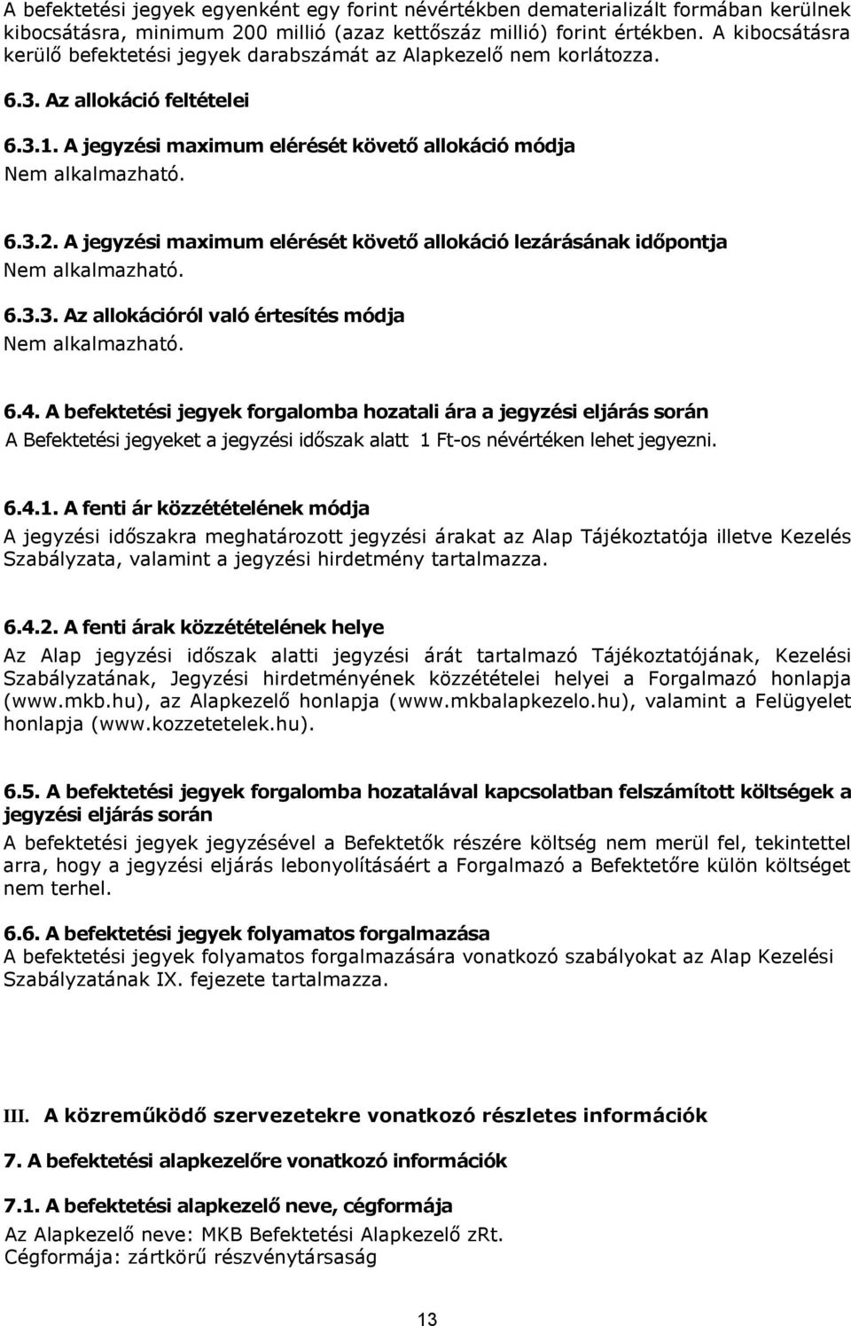 A jegyzési maximum elérését követő allokáció lezárásának időpontja Nem alkalmazható. 6.3.3. Az allokációról való értesítés módja Nem alkalmazható. 6.4.