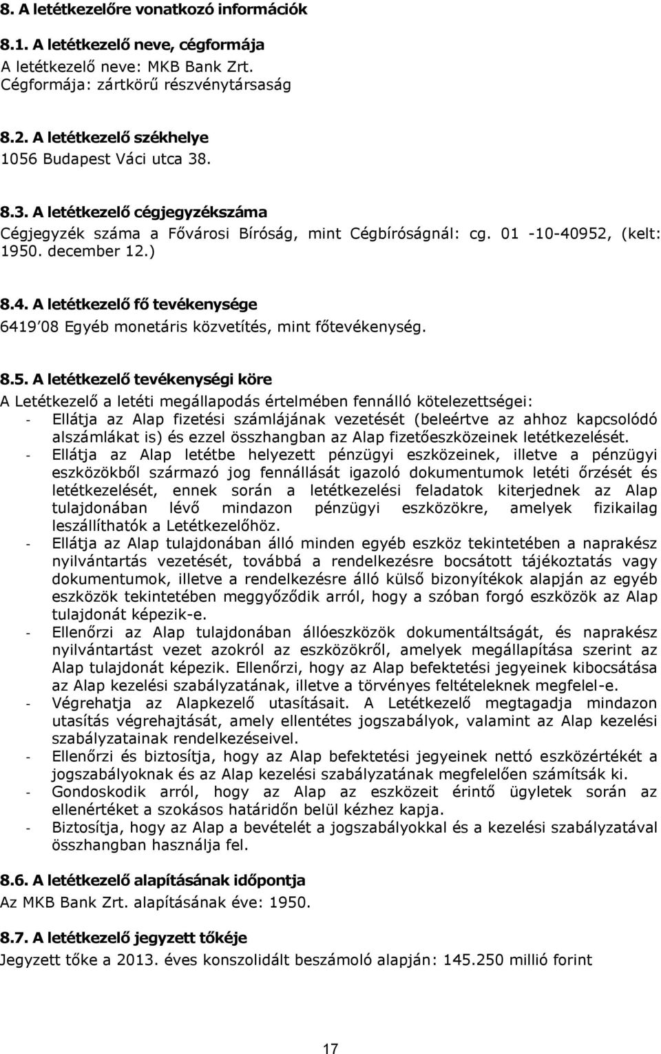 952, (kelt: 1950. december 12.) 8.4. A letétkezelő fő tevékenysége 6419 08 Egyéb monetáris közvetítés, mint főtevékenység. 8.5. A letétkezelő tevékenységi köre A Letétkezelő a letéti megállapodás