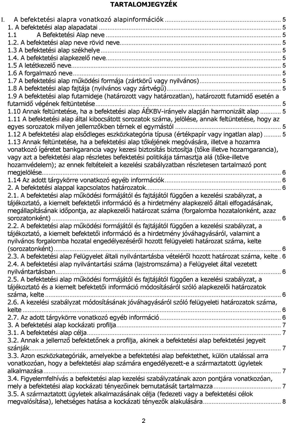 .. 5 1.9 A befektetési alap futamideje (határozott vagy határozatlan), határozott futamidő esetén a futamidő végének feltüntetése... 5 1.10 Annak feltüntetése, ha a befektetési alap ÁÉKBV-irányelv alapján harmonizált alap.