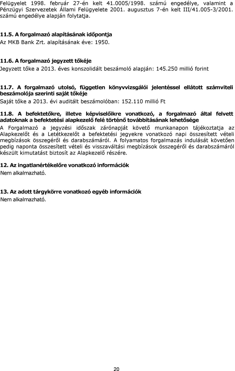 250 millió forint 11.7. A forgalmazó utolsó, független könyvvizsgálói jelentéssel ellátott számviteli beszámolója szerinti saját tőkéje Saját tőke a 2013. évi auditált beszámolóban: 152.