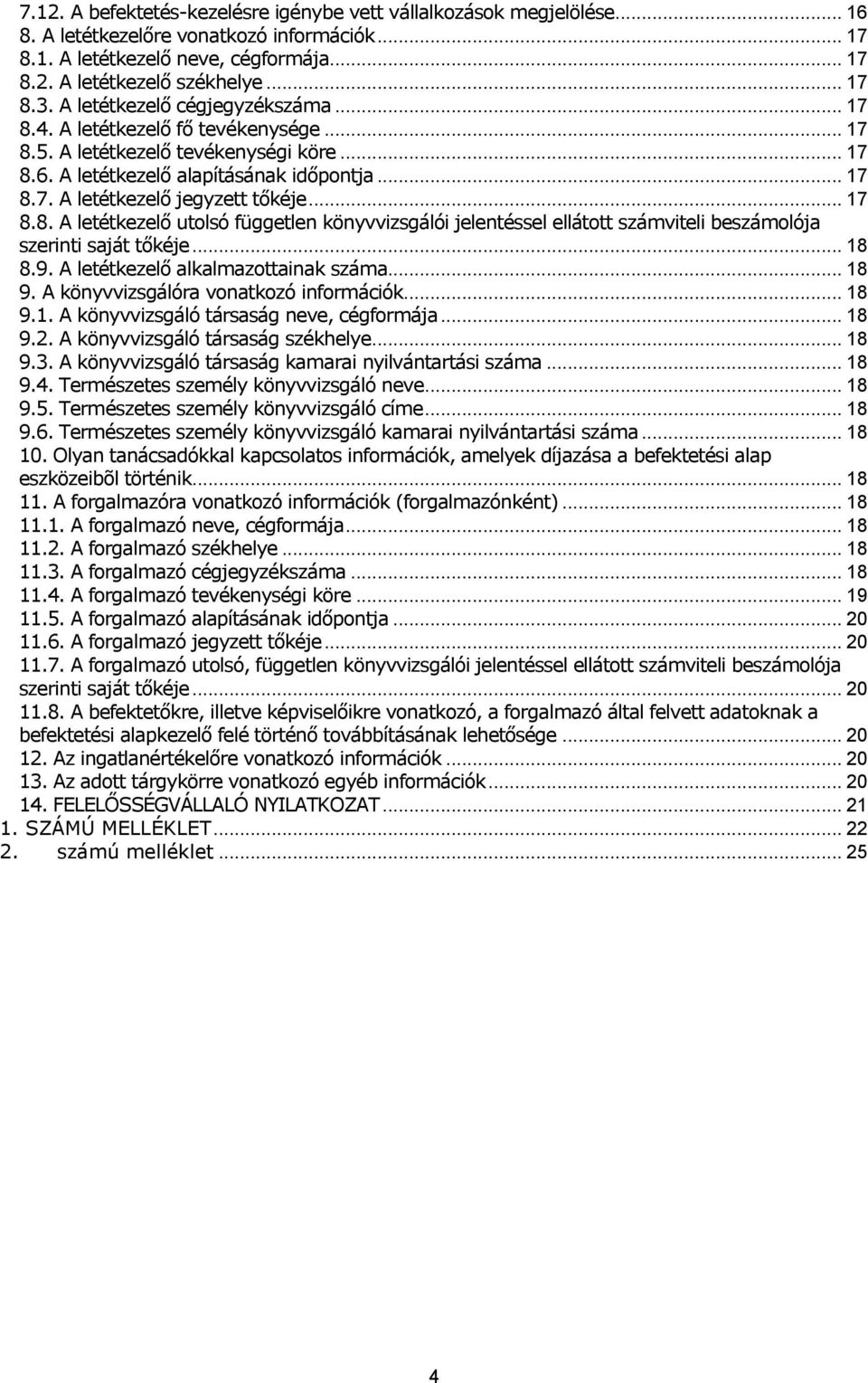 .. 17 8.8. A letétkezelő utolsó független könyvvizsgálói jelentéssel ellátott számviteli beszámolója szerinti saját tőkéje... 18 8.9. A letétkezelő alkalmazottainak száma... 18 9.