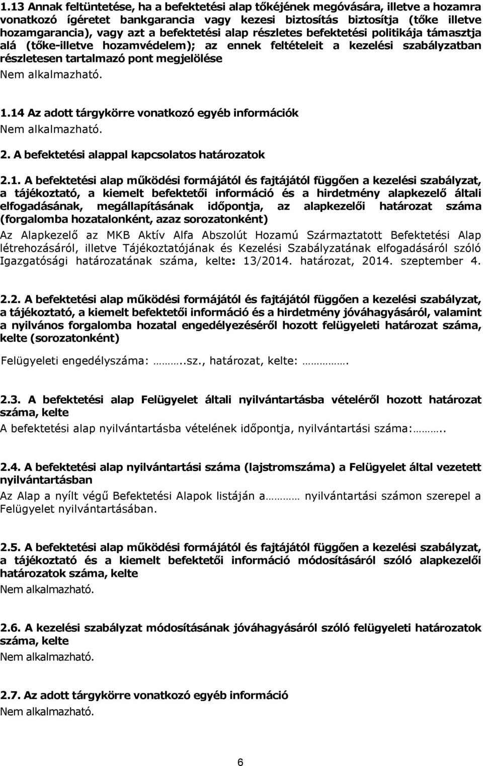 14 Az adott tárgykörre vonatkozó egyéb információk Nem alkalmazható. 2. A befektetési alappal kapcsolatos határozatok 2.1. A befektetési alap működési formájától és fajtájától függően a kezelési