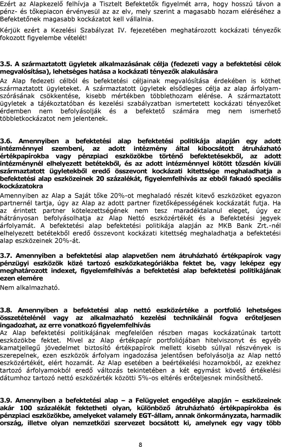 A származtatott ügyletek alkalmazásának célja (fedezeti vagy a befektetési célok megvalósítása), lehetséges hatása a kockázati tényezők alakulására Az Alap fedezeti célból és befektetési céljainak