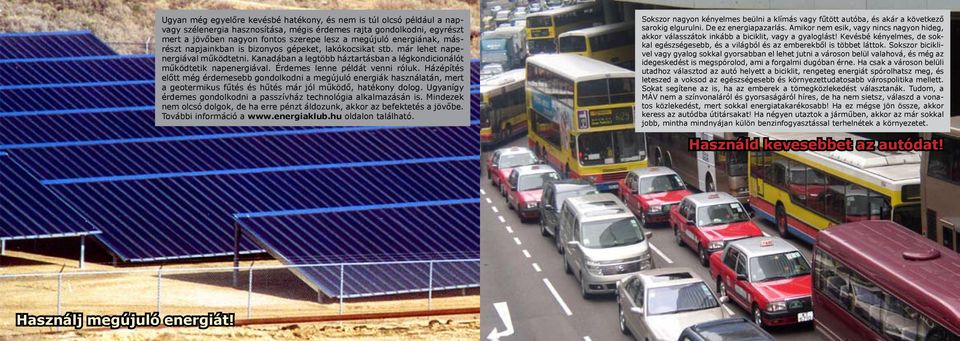 Érdemes lenne példát venni róluk. Házépítés előtt még érdemesebb gondolkodni a megújuló energiák használatán, mert a geotermikus fűtés és hűtés már jól működő, hatékony dolog.
