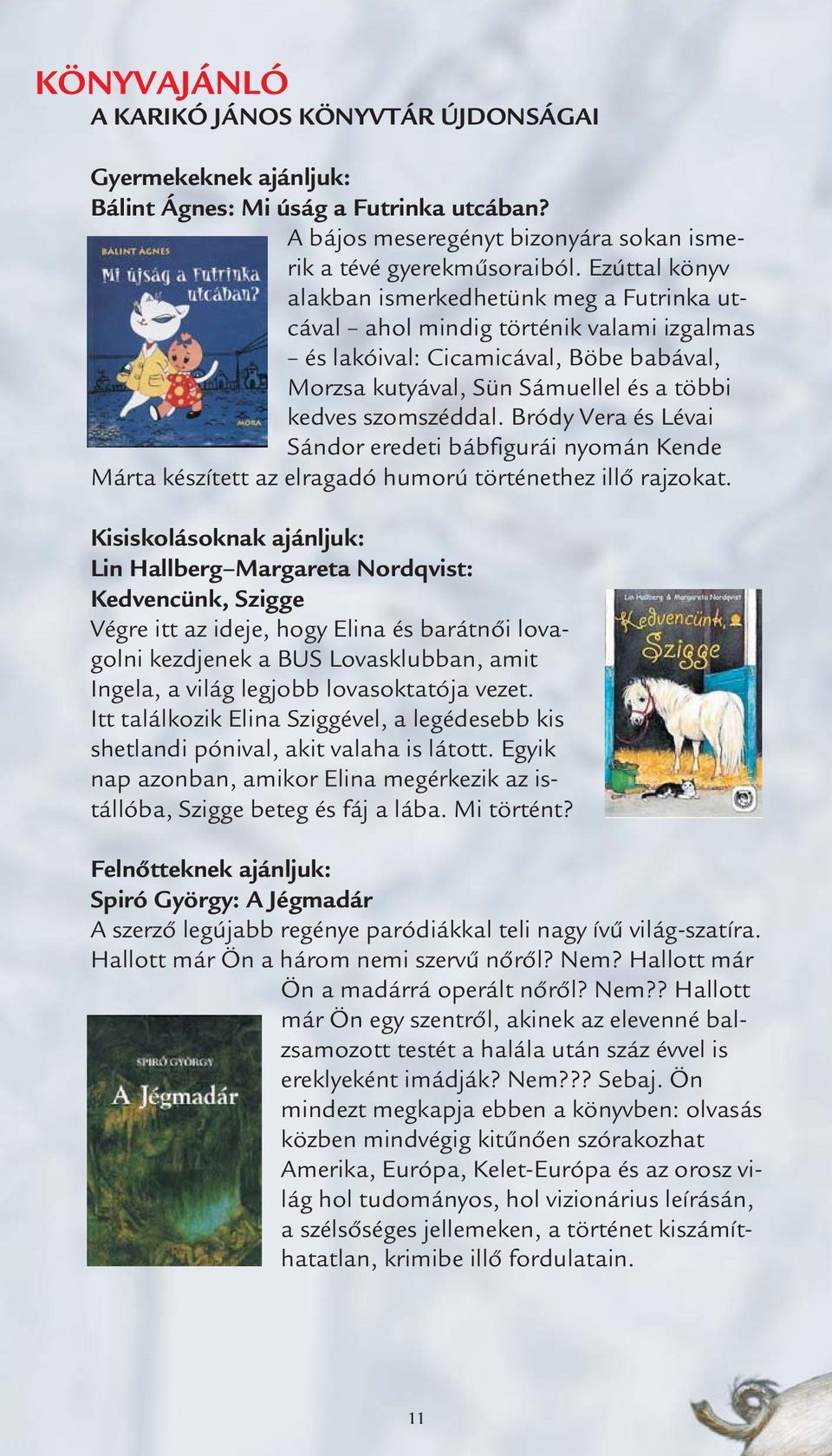 Bródy Vera és Lévai Sándor eredeti bábfigurái nyomán Kende Márta készített az elragadó humorú történethez illő rajzokat.