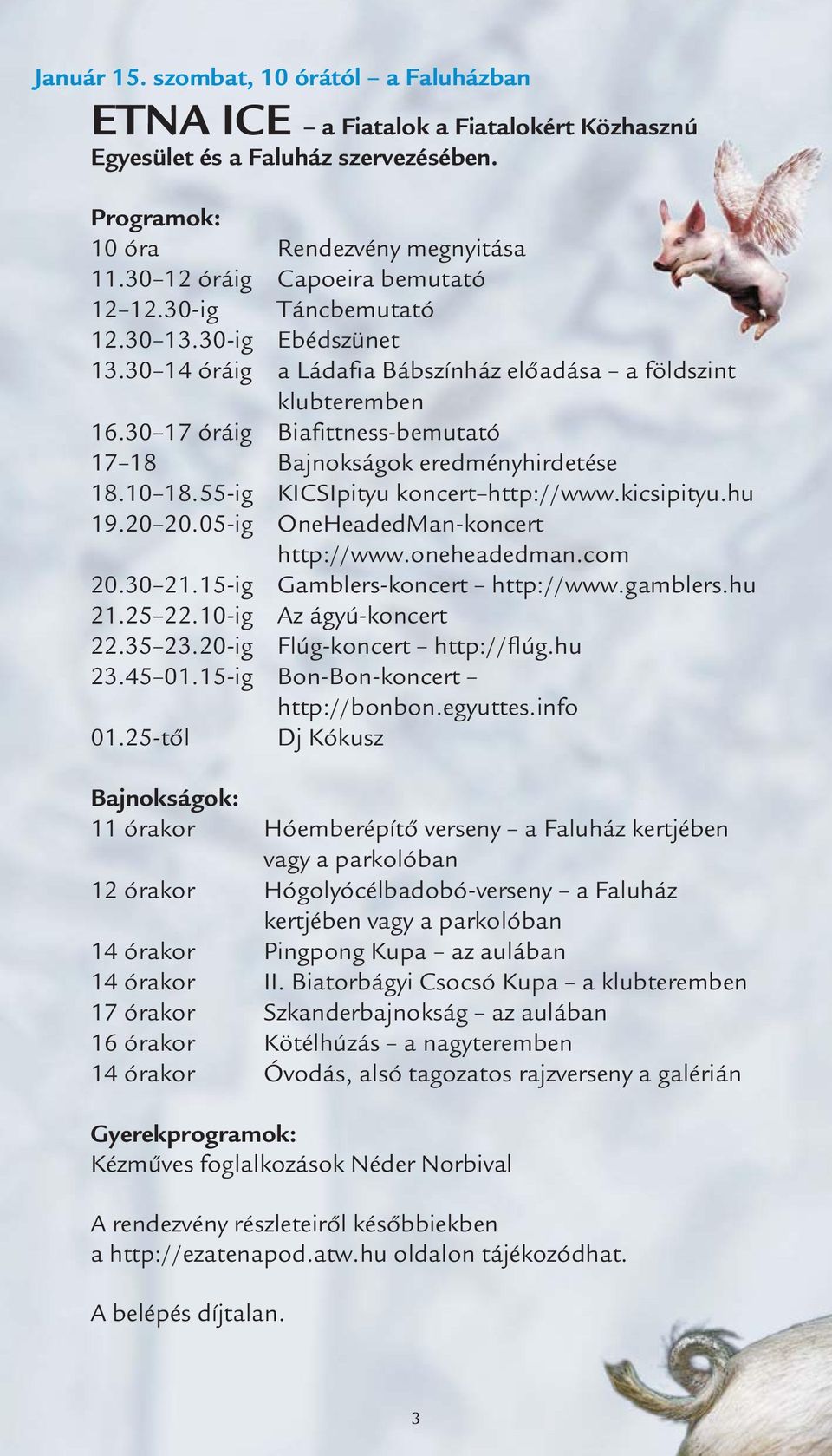 30 17 óráig Biafittness-bemutató 17 18 Bajnokságok eredményhirdetése 18.10 18.55-ig KICSIpityu koncert http://www.kicsipityu.hu 19.20 20.05-ig OneHeadedMan-koncert http://www.oneheadedman.com 20.