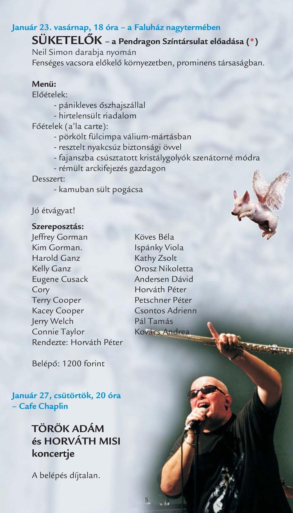 kristálygolyók szenátorné módra - rémült arckifejezés gazdagon Desszert: - kamuban sült pogácsa Jó étvágyat! Szereposztás: Jeffrey Gorman Kim Gorman.