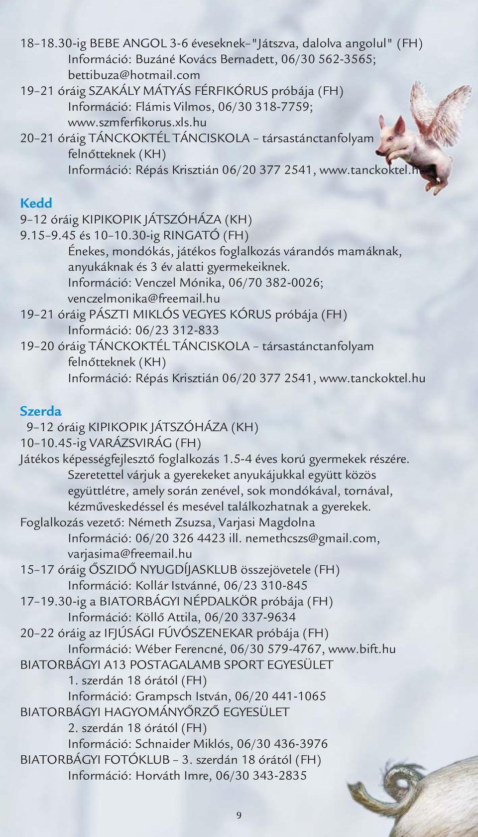 hu 20 21 óráig TÁNCKOKTÉL TÁNCISKOLA társastánctanfolyam felnőtteknek (KH) Információ: Répás Krisztián 06/20 377 2541, www.tanckoktel.hu Kedd 9 12 óráig KIPIKOPIK JÁTSZÓHÁZA (KH) 9.15 9.45 és 10 10.