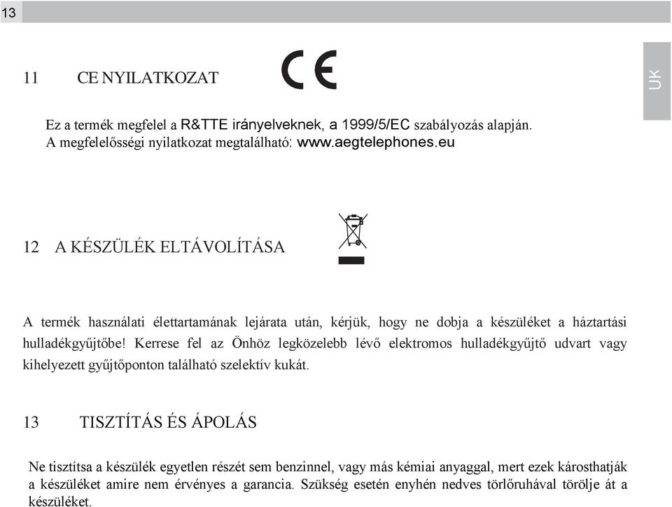 Kerrese fel az Önhöz legközelebb lévő elektromos hulladékgyűjtő udvart vagy kihelyezett gyűjtőponton található szelektív kukát.