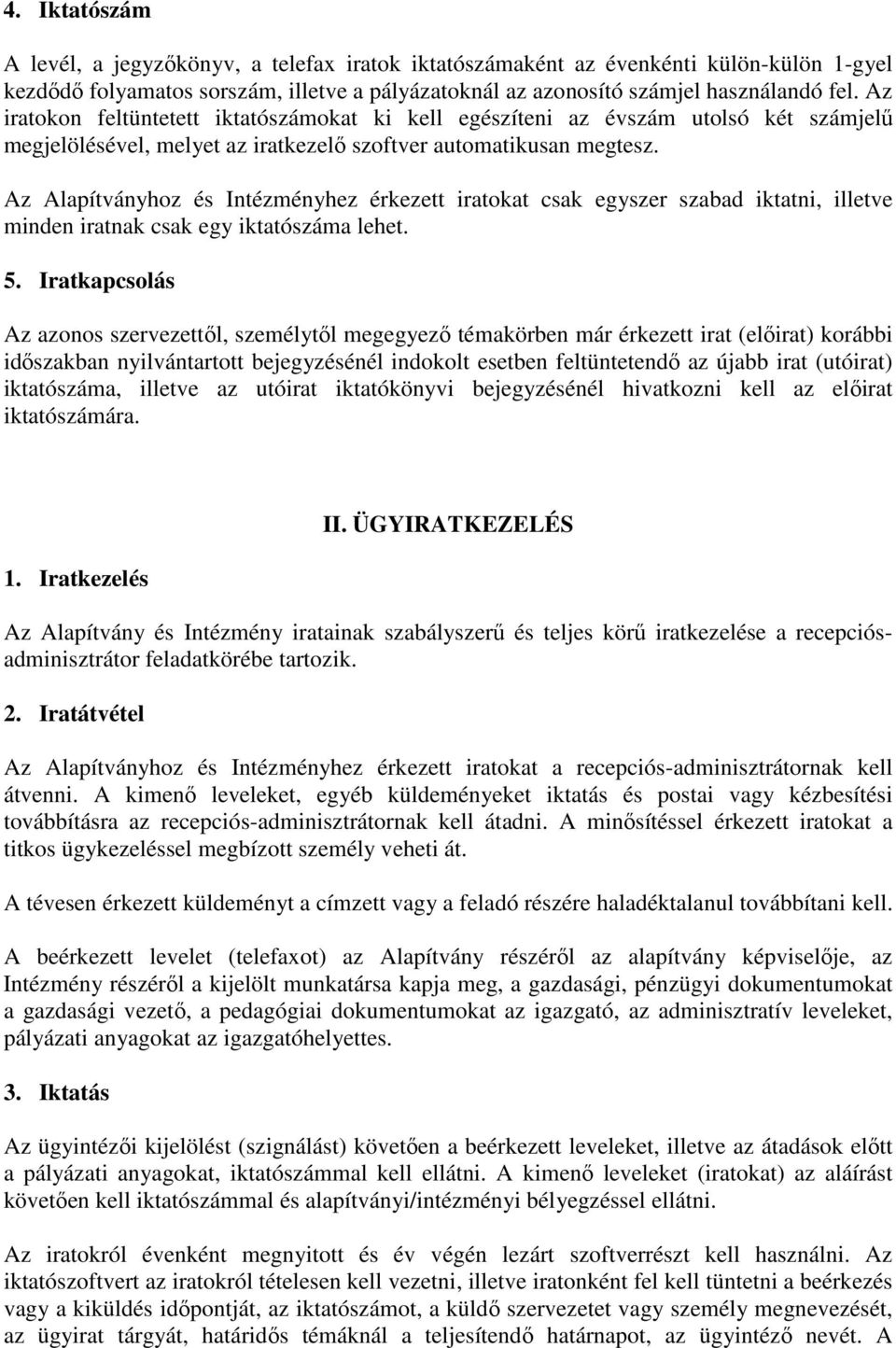 Az Alapítványhoz és Intézményhez érkezett iratokat csak egyszer szabad iktatni, illetve minden iratnak csak egy iktatószáma lehet. 5.