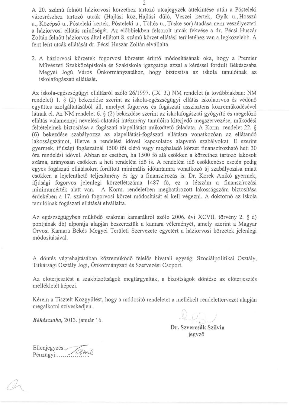 Pecsi Huszar Zoltan felnott haziorvos altai ellatott 8. szamu korzet ellatasi teruletehez van a legkozelebb. A fent leirt utcak ellatasat dr. Pecsi Huszar Zoltan elvallalta. 2.