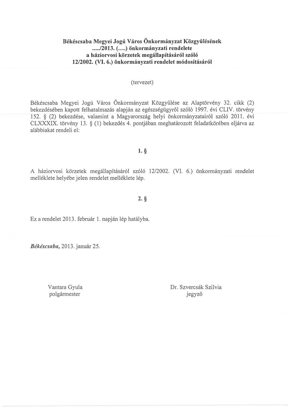 cikk (2) bekezdeseben kapott felhatalmazas alapjan az egeszsegiigyrol sz616 1997. evi CLIV. torveny 152. (2) bekezdese, valamint a Magyarorszag helyi onkormanyzatair61 sz616 2011. evi CLXXXIX.