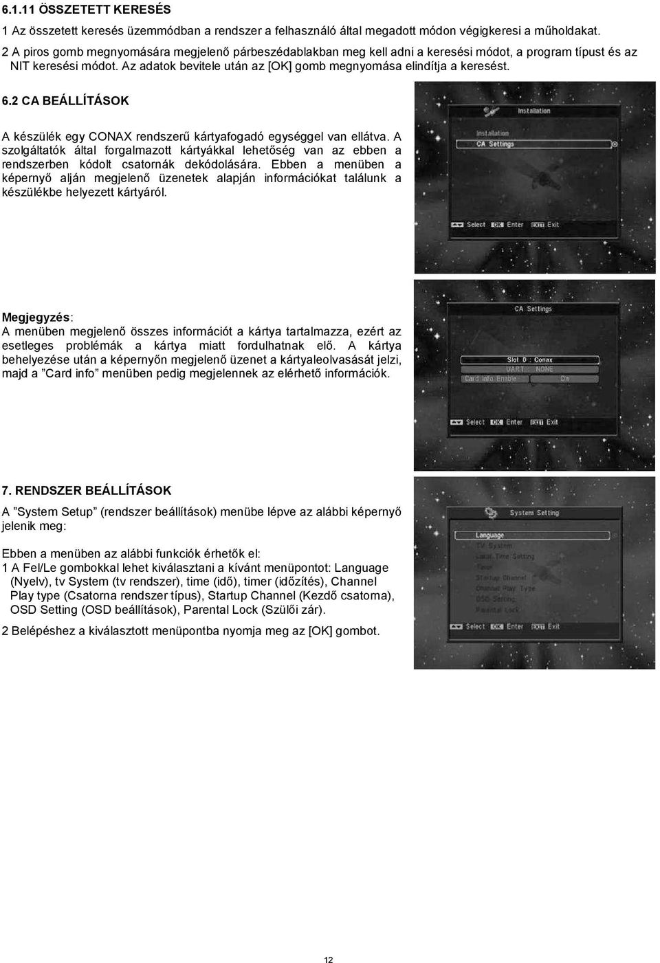 6.2 CA BEÁLLÍTÁSOK A készülék egy CONAX rendszerű kártyafogadó egységgel van ellátva. A szolgáltatók által forgalmazott kártyákkal lehetőség van az ebben a rendszerben kódolt csatornák dekódolására.