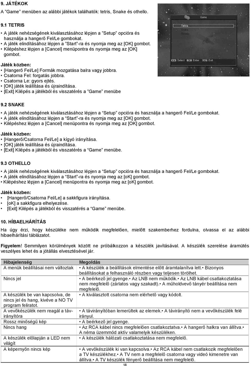 Játék közben: [Hangerő Fel/Le] Formák mozgatása balra vagy jobbra. Csatorna Fel: forgatás jobbra. Csatorna Le: gyors ejtés. [OK] játék leállítása és újraindítása.