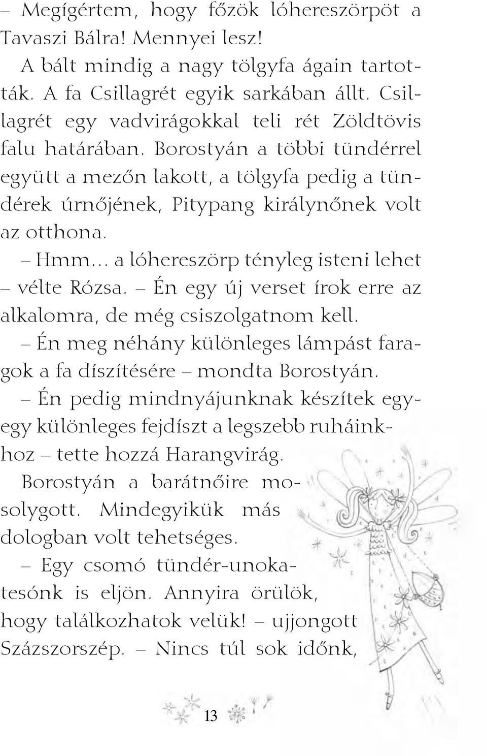 Hmm a lóhereszörp tényleg isteni lehet vélte Rózsa. Én egy új verset írok erre az alkalomra, de még csiszolgatnom kell. Én meg néhány különleges lámpást faragok a fa díszítésére mondta Borostyán.