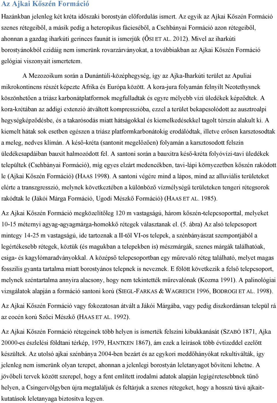 2012). Mivel az iharkúti borostyánokból ezidáig nem ismerünk rovarzárványokat, a továbbiakban az Ajkai Kőszén Formáció gelógiai viszonyait ismertetem.