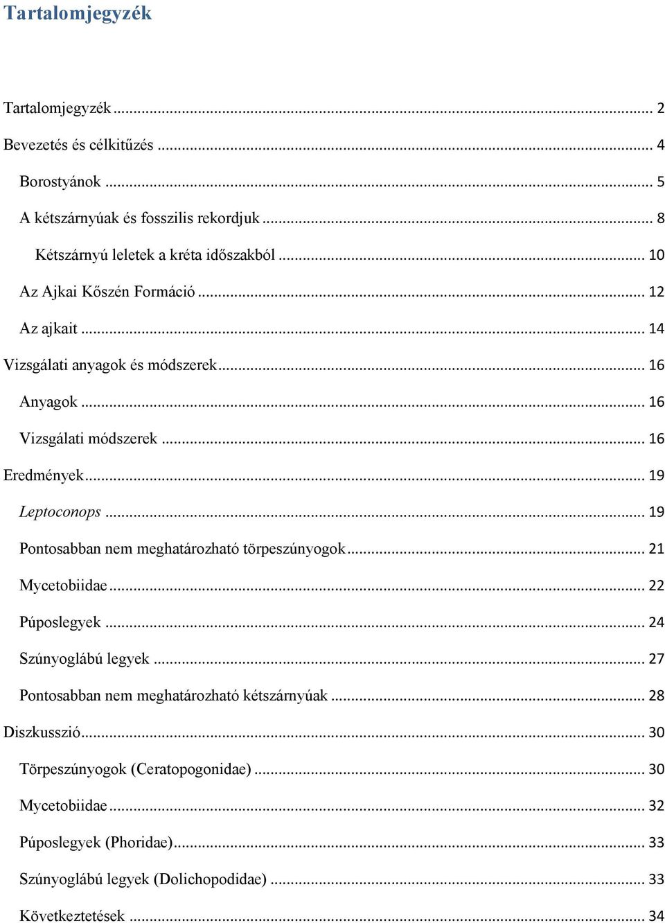 .. 19 Pontosabban nem meghatározható törpeszúnyogok... 21 Mycetobiidae... 22 Púposlegyek... 24 Szúnyoglábú legyek... 27 Pontosabban nem meghatározható kétszárnyúak.