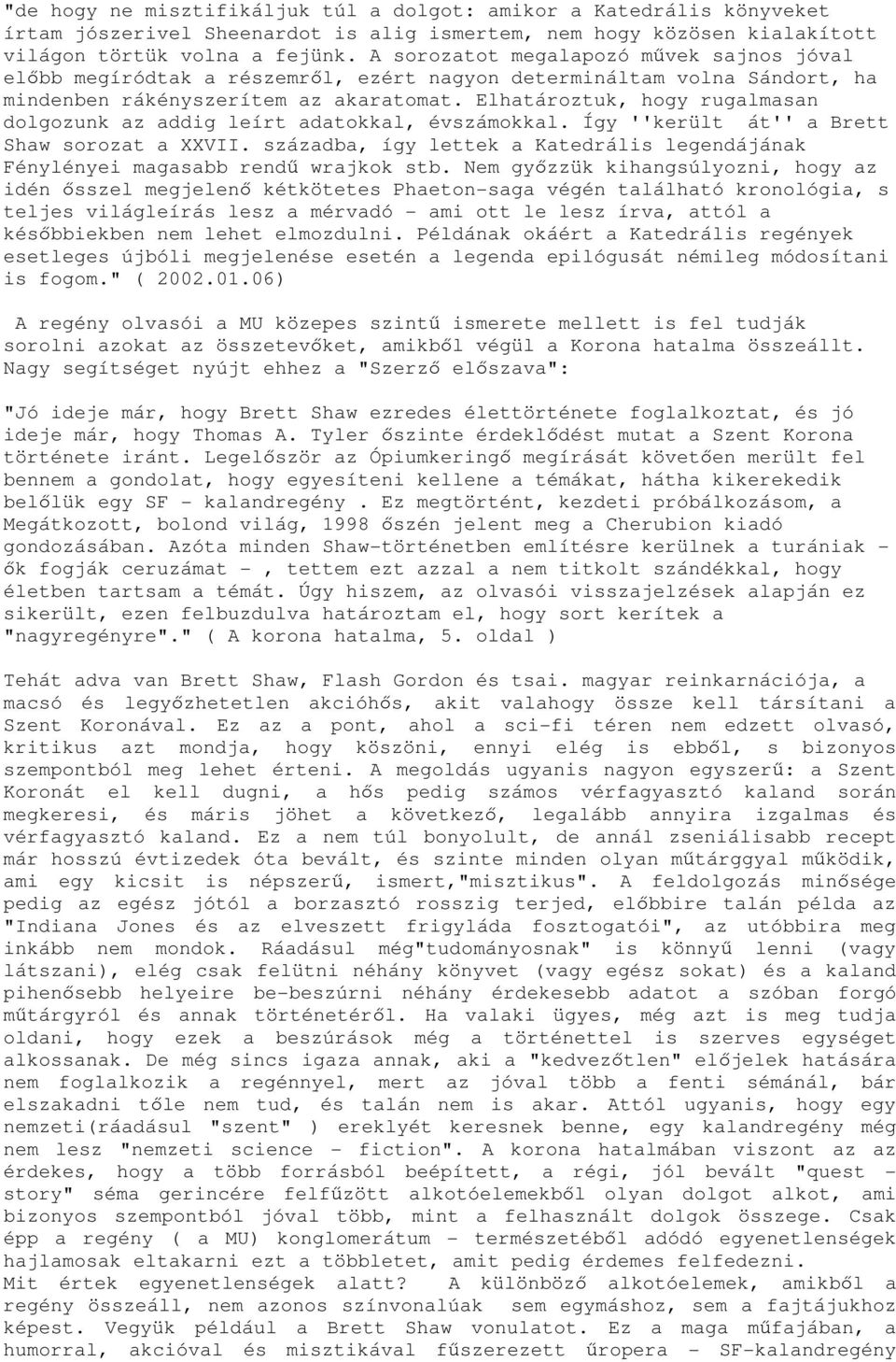 Elhatároztuk, hogy rugalmasan dolgozunk az addig leírt adatokkal, évszámokkal. Így ''került át'' a Brett Shaw sorozat a XXVII.