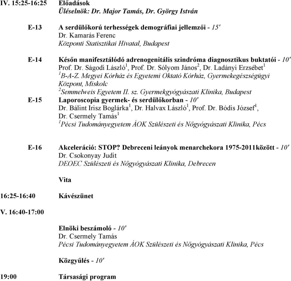 Ladányi Erzsébet 1 1 B-A-Z. Megyei Kórház és Egyetemi Oktató Kórház, Gyermekegészségügyi Központ, Miskolc 2 Semmelweis Egyetem II. sz.